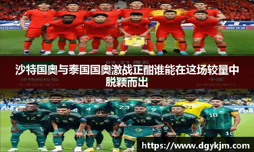沙特国奥与泰国国奥激战正酣谁能在这场较量中脱颖而出