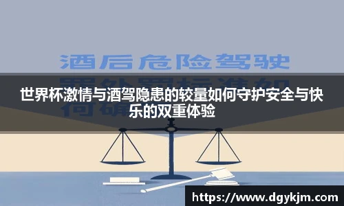 世界杯激情与酒驾隐患的较量如何守护安全与快乐的双重体验
